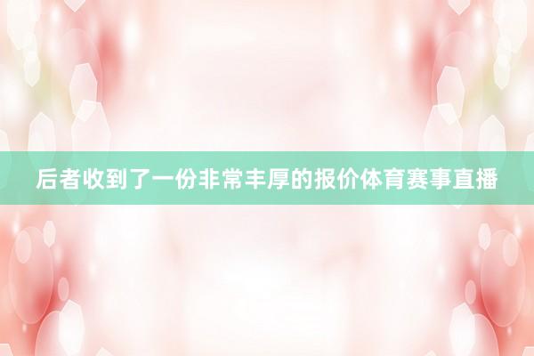 后者收到了一份非常丰厚的报价体育赛事直播