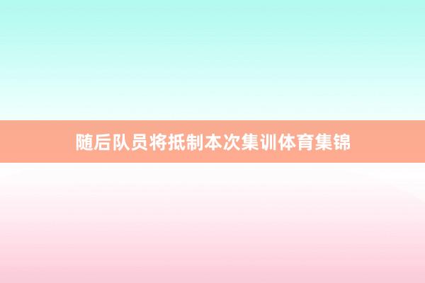 随后队员将抵制本次集训体育集锦