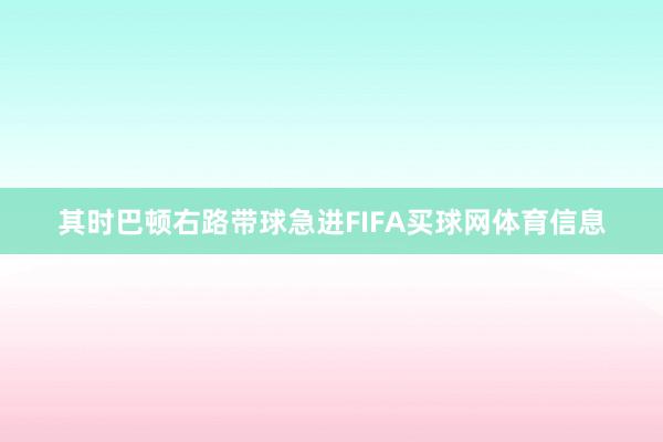 其时巴顿右路带球急进FIFA买球网体育信息
