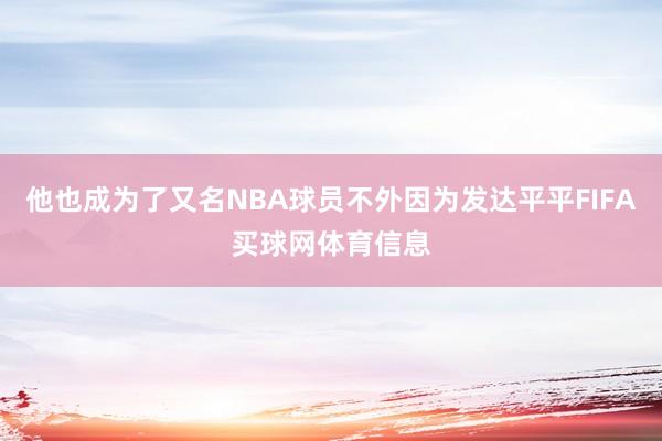 他也成为了又名NBA球员不外因为发达平平FIFA买球网体育信息
