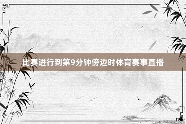 比赛进行到第9分钟傍边时体育赛事直播