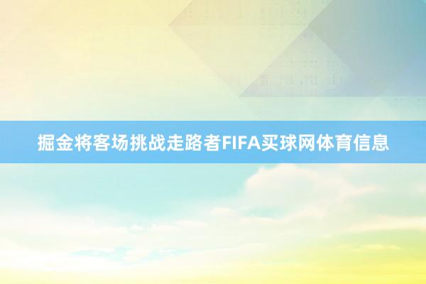 掘金将客场挑战走路者FIFA买球网体育信息