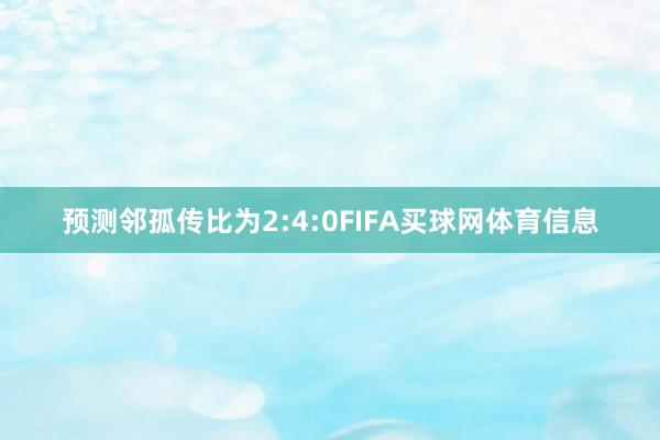 预测邻孤传比为2:4:0FIFA买球网体育信息