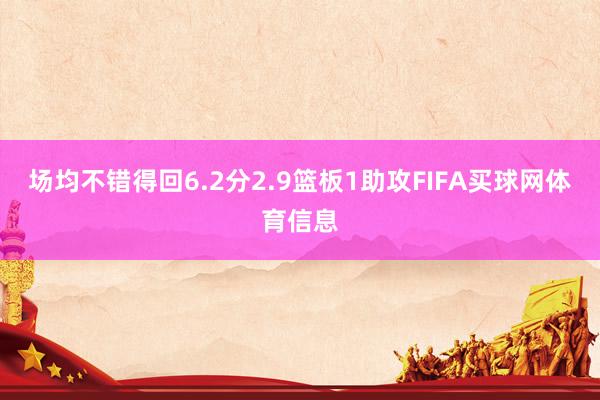场均不错得回6.2分2.9篮板1助攻FIFA买球网体育信息