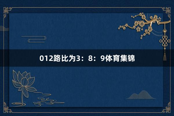 012路比为3：8：9体育集锦